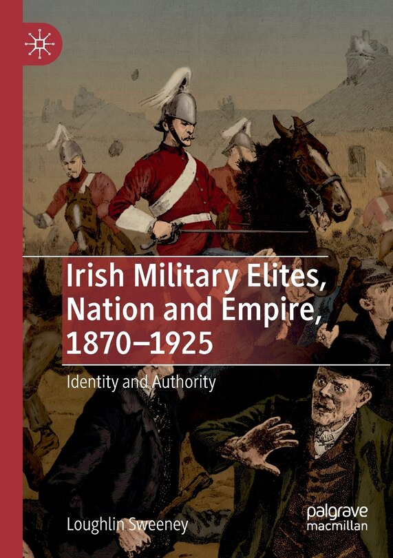 Front cover_Irish Military Elites, Nation And Empire, 1870-1925