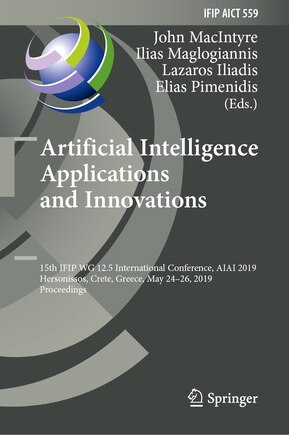 Artificial Intelligence Applications and Innovations: 15th IFIP WG 12.5 International Conference, AIAI 2019, Hersonissos, Crete, Greece, May 24-26, 2019, Proceedings