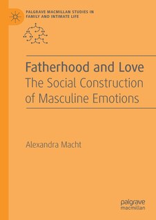 Fatherhood And Love: The Social Construction Of Masculine Emotions