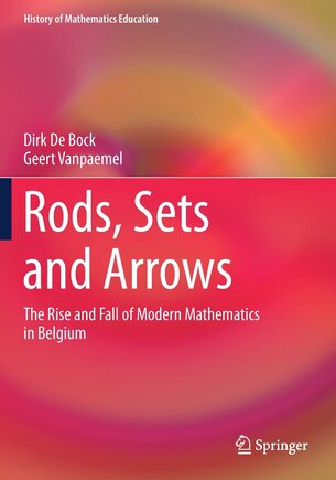 Rods, Sets And Arrows: The Rise And Fall Of Modern Mathematics In Belgium