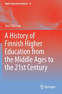 Front cover_A History Of Finnish Higher Education From The Middle Ages To The 21st Century