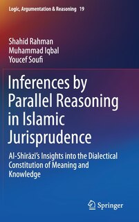 Inferences By Parallel Reasoning In Islamic Jurisprudence: Al-sha Raza 's Insights Into The Dialectical Constitution Of Meaning And Knowledge