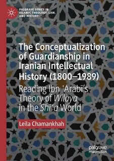 Front cover_The Conceptualization Of Guardianship In Iranian Intellectual History (1800-1989)