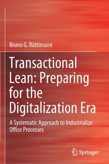 Transactional Lean: Preparing For The Digitalization Era: A Systematic Approach To Industrialize Office Processes