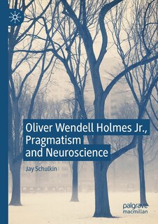 Front cover_Oliver Wendell Holmes Jr., Pragmatism and Neuroscience