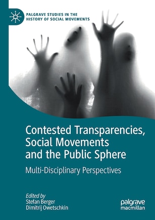 Contested Transparencies, Social Movements And The Public Sphere: Multi-disciplinary Perspectives