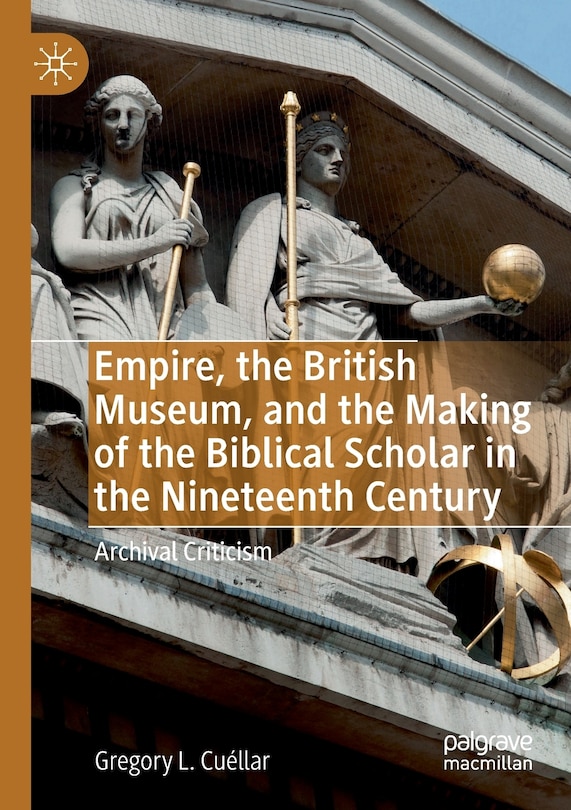 Empire, The British Museum, And The Making Of The Biblical Scholar In The Nineteenth Century: Archival Criticism