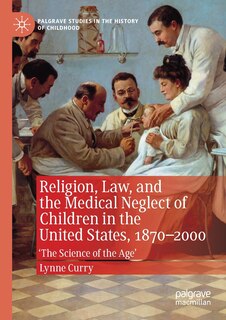 Couverture_Religion, Law, And The Medical Neglect Of Children In The United States, 1870-2000