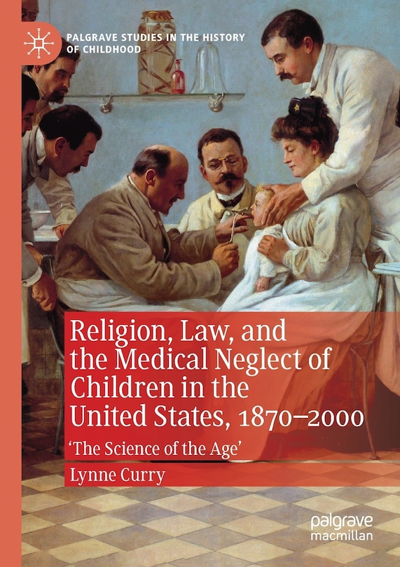 Couverture_Religion, Law, And The Medical Neglect Of Children In The United States, 1870-2000