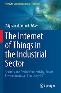 The Internet Of Things In The Industrial Sector: Security And Device Connectivity, Smart Environments, And Industry 4.0