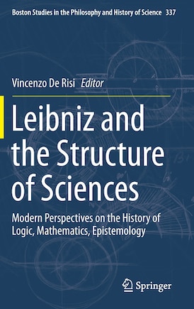 Leibniz And The Structure Of Sciences: Modern Perspectives On The History Of Logic, Mathematics, Epistemology