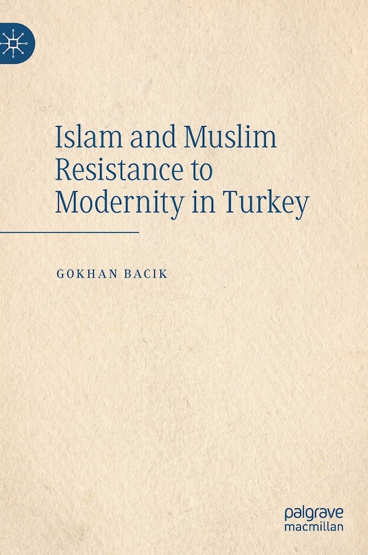 Front cover_Islam And Muslim Resistance To Modernity In Turkey