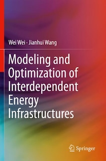 Modeling And Optimization Of Interdependent Energy Infrastructures