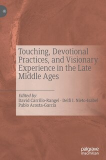 Front cover_Touching, Devotional Practices, And Visionary Experience In The Late Middle Ages