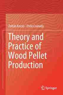 Theory And Practice Of Wood Pellet Production de Zolt Kocsis