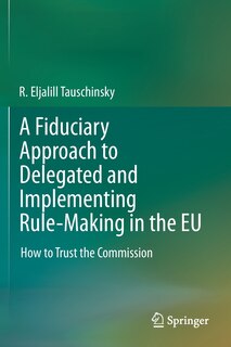Couverture_A Fiduciary Approach To Delegated And Implementing Rule-making In The Eu