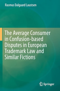 Couverture_The Average Consumer In Confusion-based Disputes In European Trademark Law And Similar Fictions