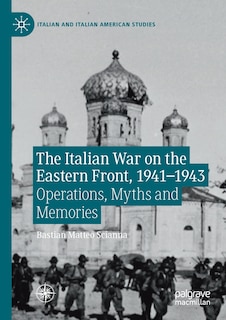 The Italian War On The Eastern Front, 1941-1943: Operations, Myths And Memories