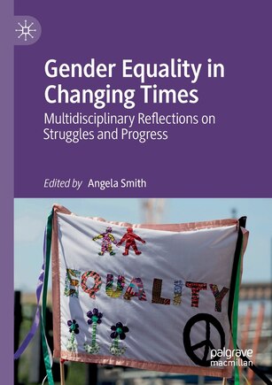 Gender Equality In Changing Times: Multidisciplinary Reflections On Struggles And Progress