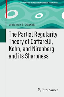 Couverture_The Partial Regularity Theory Of Caffarelli, Kohn, And Nirenberg And Its Sharpness