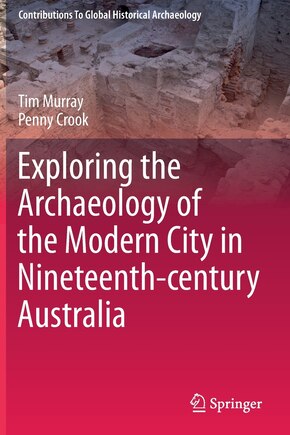 Exploring The Archaeology Of The Modern City In Nineteenth-century Australia