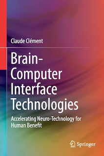 Brain-computer Interface Technologies: Accelerating Neuro-technology For Human Benefit