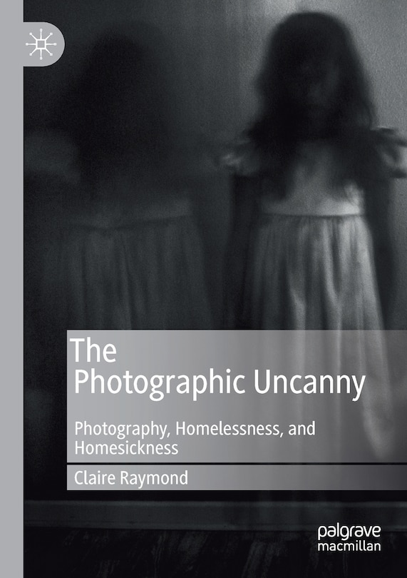 The Photographic Uncanny: Photography, Homelessness, And Homesickness