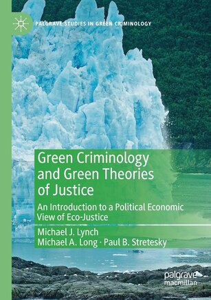 Green Criminology And Green Theories Of Justice: An Introduction To A Political Economic View Of Eco-justice