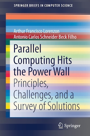 Parallel Computing Hits The Power Wall: Principles, Challenges, And A Survey Of Solutions