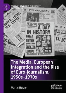 Couverture_The Media, European Integration And The Rise Of Euro-journalism, 1950s-1970s