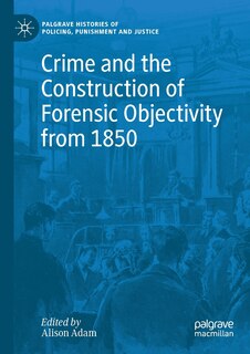 Front cover_Crime And The Construction Of Forensic Objectivity From 1850