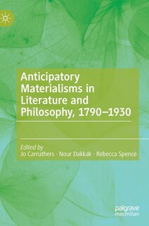 Front cover_Anticipatory Materialisms In Literature And Philosophy, 1790-1930