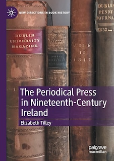 The Periodical Press In Nineteenth-century Ireland