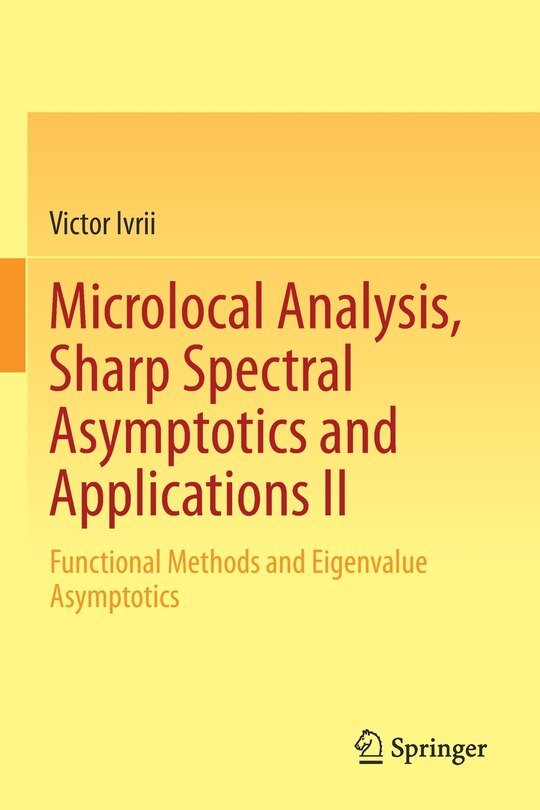 Front cover_Microlocal Analysis, Sharp Spectral Asymptotics And Applications Ii