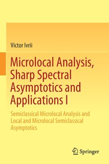 Front cover_Microlocal Analysis, Sharp Spectral Asymptotics And Applications I