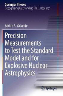 Front cover_Precision Measurements To Test The Standard Model And For Explosive Nuclear Astrophysics