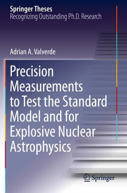 Front cover_Precision Measurements To Test The Standard Model And For Explosive Nuclear Astrophysics
