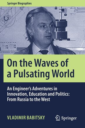 On the Waves of a Pulsating World: An Engineer's Adventures in Innovation, Education and Politics: From Russia to the We: An Engineer's Adventures in Innovation, Education and Politics: From Russia to the West