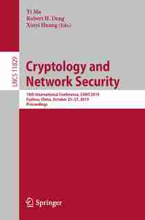 Cryptology And Network Security: 18th International Conference, Cans 2019, Fuzhou, China, October 25-27, 2019, Proceedin: 18th Inter by Yi Mu