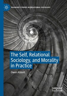 Front cover_The Self, Relational Sociology, And Morality In Practice