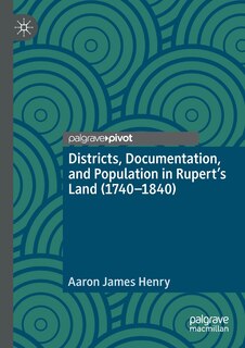 Front cover_Districts, Documentation, And Population In Rupert's Land (1740-1840