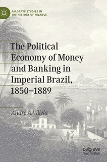 Couverture_The Political Economy of Money and Banking in Imperial Brazil, 1850-1889