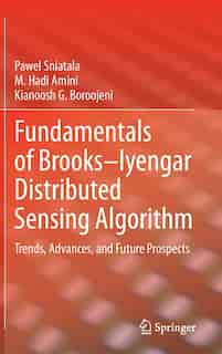 Fundamentals Of Brooks-iyengar Distributed Sensing Algorithm: Trends, Advances, And Future Prospects de Pawel Sniatala