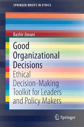 Good Organizational Decisions: Ethical Decision-making Toolkit For Leaders And Policy Makers