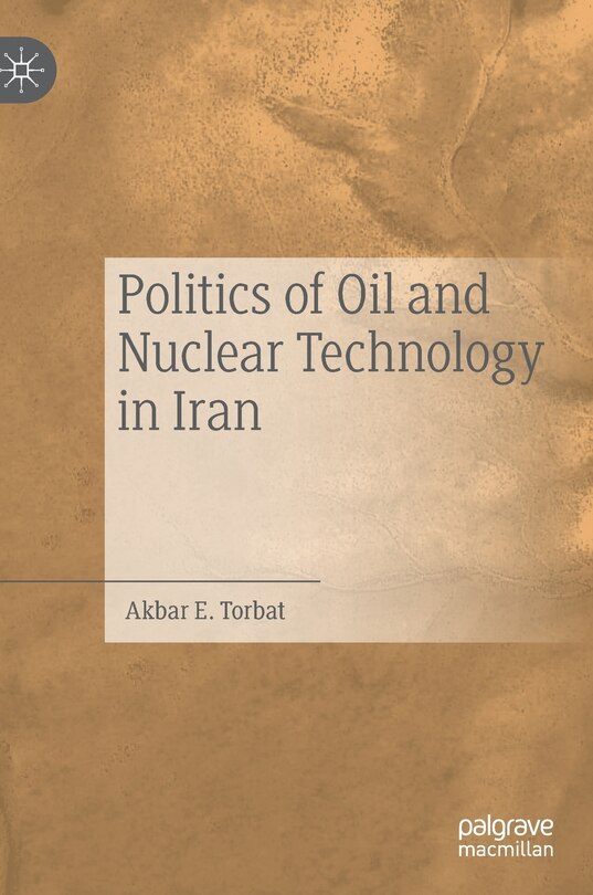 Front cover_Politics Of Oil And Nuclear Technology In Iran