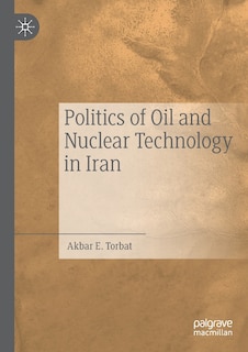 Front cover_Politics Of Oil And Nuclear Technology In Iran