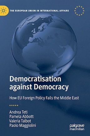 Democratisation Against Democracy: How Eu Foreign Policy Fails The Middle East