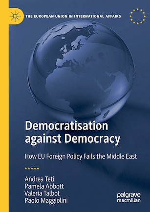 Democratisation Against Democracy: How Eu Foreign Policy Fails The Middle East