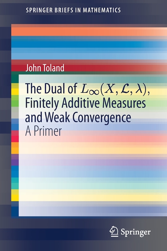Front cover_The Dual of L-(X,L,I ), Finitely Additive Measures and Weak Convergence