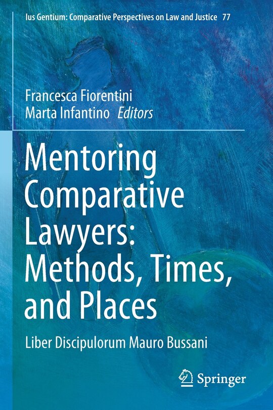 Mentoring Comparative Lawyers: Methods, Times, And Places: Liber Discipulorum Mauro Bussani